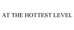 AT THE HOTTEST LEVEL trademark