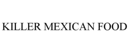 KILLER MEXICAN FOOD trademark