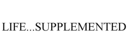 LIFE...SUPPLEMENTED trademark