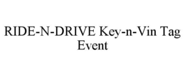 RIDE-N-DRIVE KEY-N-VIN TAG EVENT trademark