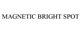 MAGNETIC BRIGHT SPOT trademark