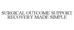 SURGICAL OUTCOME SUPPORT RECOVERY MADE SIMPLE trademark