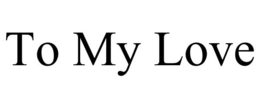 TO MY LOVE trademark