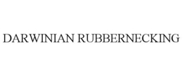 DARWINIAN RUBBERNECKING trademark