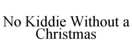 NO KIDDIE WITHOUT A CHRISTMAS trademark