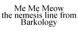 ME ME MEOW THE NEMESIS LINE FROM BARKOLOGY trademark