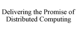 DELIVERING THE PROMISE OF DISTRIBUTED COMPUTING trademark