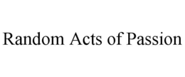 RANDOM ACTS OF PASSION trademark