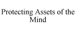 PROTECTING ASSETS OF THE MIND trademark