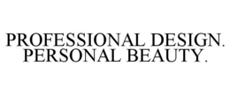 PROFESSIONAL DESIGN. PERSONAL BEAUTY. trademark