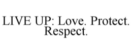 LIVE UP: LOVE. PROTECT. RESPECT. trademark