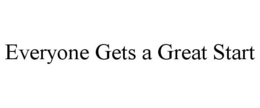 EVERYONE GETS A GREAT START trademark