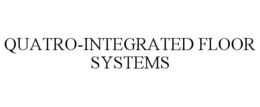 QUATRO-INTEGRATED FLOOR SYSTEMS trademark