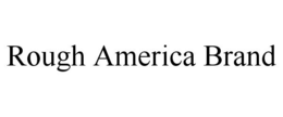 ROUGH AMERICA BRAND trademark