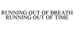 RUNNING OUT OF BREATH RUNNING OUT OF TIME trademark