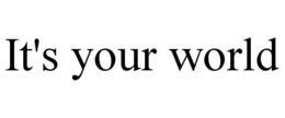 IT'S YOUR WORLD trademark