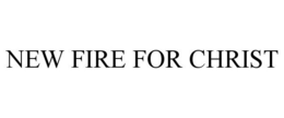 NEW FIRE FOR CHRIST trademark
