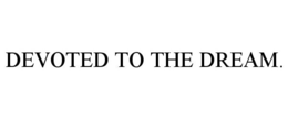 DEVOTED TO THE DREAM. trademark
