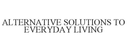 ALTERNATIVE SOLUTIONS TO EVERYDAY LIVING trademark
