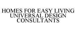 HOMES FOR EASY LIVING UNIVERSAL DESIGN CONSULTANTS trademark