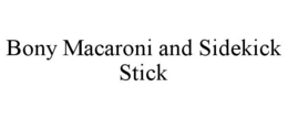 BONY MACARONI AND SIDEKICK STICK trademark