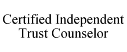 CERTIFIED INDEPENDENT TRUST COUNSELOR trademark