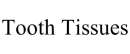 TOOTH TISSUES trademark