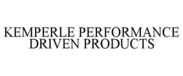 KEMPERLE PERFORMANCE DRIVEN PRODUCTS trademark