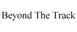 BEYOND THE TRACK trademark