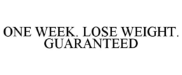 ONE WEEK. LOSE WEIGHT. GUARANTEED trademark