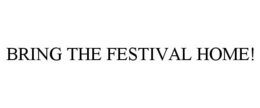 BRING THE FESTIVAL HOME! trademark