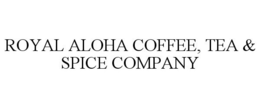 ROYAL ALOHA COFFEE, TEA & SPICE COMPANY trademark