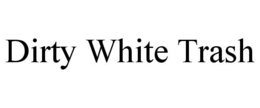 DIRTY WHITE TRASH trademark