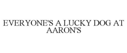 EVERYONE'S A LUCKY DOG AT AARON'S trademark