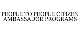 PEOPLE TO PEOPLE CITIZEN AMBASSADOR PROGRAMS trademark