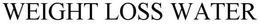WEIGHT LOSS WATER trademark