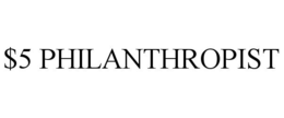 $5 PHILANTHROPIST trademark