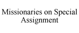 MISSIONARIES ON SPECIAL ASSIGNMENT trademark