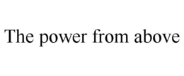 THE POWER FROM ABOVE trademark