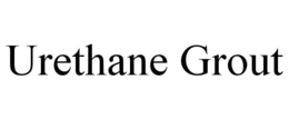 URETHANE GROUT trademark