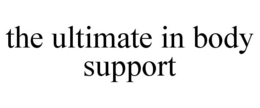THE ULTIMATE IN BODY SUPPORT trademark