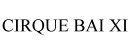 CIRQUE BAI XI trademark