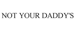 NOT YOUR DADDY'S trademark