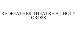 REDFEATHER THEATRE AT HOLY CROSS trademark