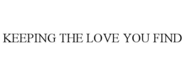 KEEPING THE LOVE YOU FIND trademark