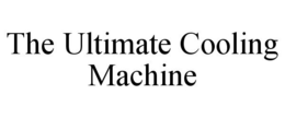 THE ULTIMATE COOLING MACHINE trademark