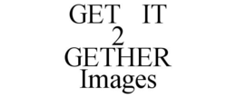 GET IT 2 GETHER IMAGES trademark