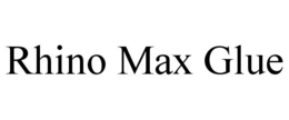RHINO MAX GLUE trademark