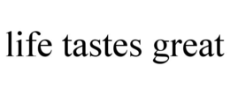 LIFE TASTES GREAT trademark