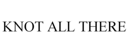 KNOT ALL THERE trademark